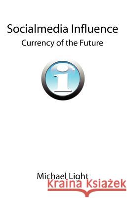 Socialmedia Influence - Currency of the Future Michael Light 9781466306028 Createspace