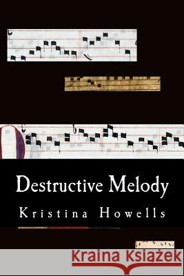 Destructive Melody Kristina Howells 9781466307117 Createspace