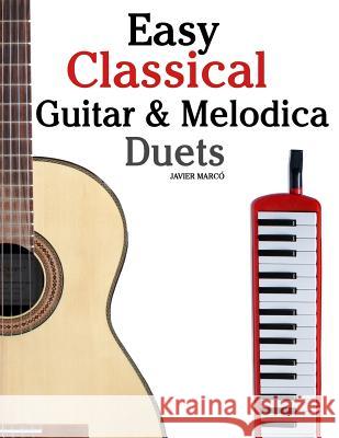 Easy Classical Guitar & Melodica Duets: Featuring Music of Bach, Mozart, Beethoven, Wagner and Others. for Classical Guitar and Melodica. in Standard Javier Marco 9781466307889 Createspace