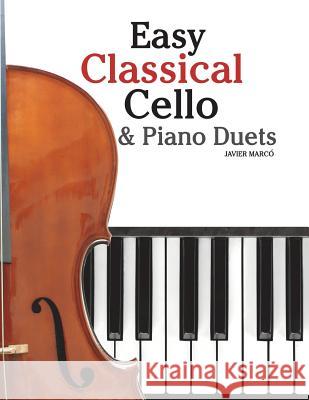 Easy Classical Cello & Piano Duets: Featuring Music of Bach, Mozart, Beethoven, Strauss and Other Composers. Javier Marco 9781466307971 Createspace