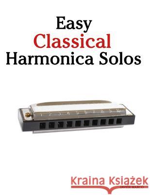 Easy Classical Harmonica Solos: Featuring Music of Beethoven, Mozart, Vivaldi, Handel and Other Composers. Javier Marco 9781466308015 Createspace