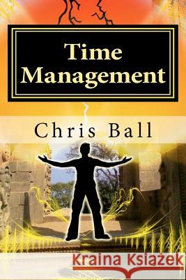 Time Management: A Simple Step-by-Step Guide to Getting More Done in Less Time Ball, Chris 9781466308473 Createspace