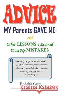 Advice My Parents Gave Me: and Other Lessons I Learned From My Mistakes Costa, Rodolfo 9781466311053