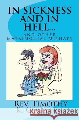 In Sickness and In Hell...: and other matrimonial mishaps Coleman, Timothy K. 9781466311145 Createspace