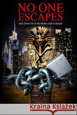 No One Escapes: The Effects of Bearing God's Image Frank Tomlinson 9781466311299