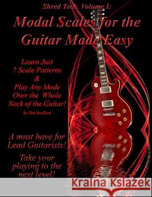 Modal Scales for the Guitar Made Easy: Learn Just 7 Scale Patterns and Play Any Mode Over the Whole Neck of the Guitar! Tim Scullion 9781466312036 Createspace