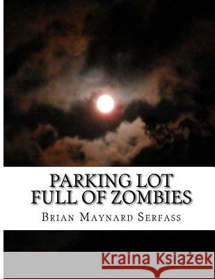 Parking Lot full of Zombies Serfass, Brian Maynard 9781466312050 Createspace