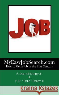 MyEasyJobSearch.com: How to Get a Job in the 21st Century Daley III, F. D. 9781466312302 Createspace