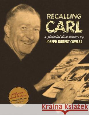 Recalling Carl: Essays and Images Regarding the World's Most Prolific Best-Selling Storyteller and Master Cartoonist. Joseph Robert Cowles 9781466312562 Createspace