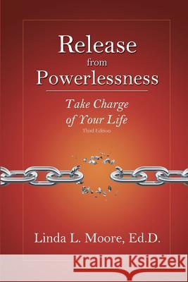 Release from Powerlessness: Take Charge of Your Life Dr Linda L. Moore 9781466316508 Createspace