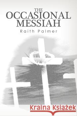 The Occasional Messiah Raith Palmer 9781466317741 Createspace