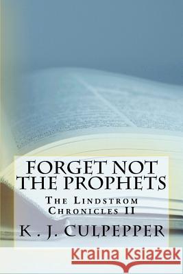 Forget Not the Prophets: The Lindstrom Chronicles K. J. Culpepper 9781466318038 Createspace