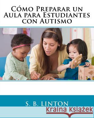 Cómo Preparar un Aula para Estudiantes con Autismo Linton, S. B. 9781466318120 Createspace