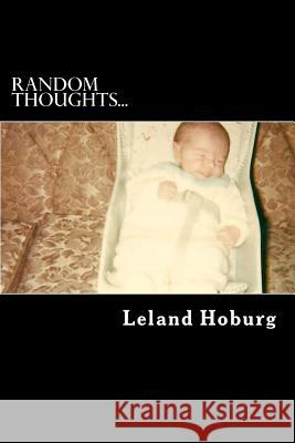 Random Thoughts... Leland Hoburg 9781466320567 Createspace