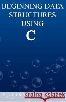 Beginning Data Structures Using C MR Yogish Sachdeva 9781466322547 Createspace