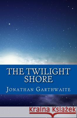 The Twilight Shore Jonathan Garthwaite 9781466326378 Createspace