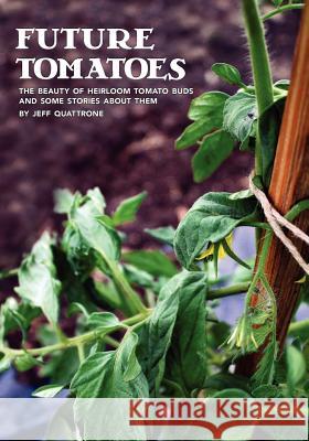 Future Tomatoes Jeff Quattrone 9781466327047 Createspace