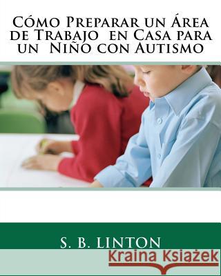 Cómo Preparar un Área de Trabajo en Casa para un Niño con Autismo Linton, S. B. 9781466327269 Createspace