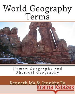 World Geography Terms: Human Geography and Physical Geography Jennifer Fu Kenneth Ma 9781466329065 Createspace