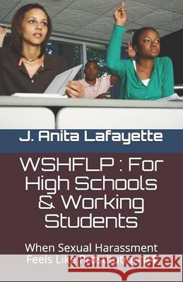 Wshflp: For High Schools & Working Students: When Sexual Harassment Feels Like Prostitution #4 J. Anita Lafayette 9781466331266 Createspace