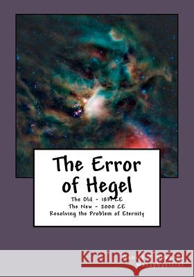 The Error of Hegel: Resolving the Problem of Eternity MR Daniel J. Shepard 9781466331419 Createspace