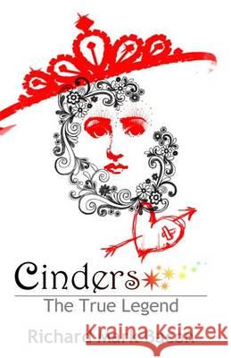 Cinders - The True Legend MR Richard Mark Bacon Jp Louw Ak 9781466332942 Createspace
