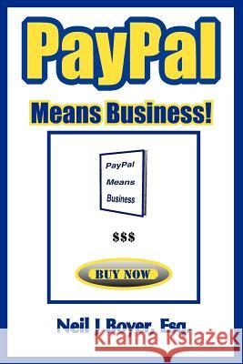 PayPal Means Business!: An In-Depth Look at PayPal and Its Business Model Boyer Esq, Neil J. 9781466333505 Createspace