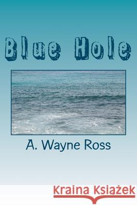 Blue Hole MR A. Wayne Ross MS Tracy Barret 9781466333611 Createspace