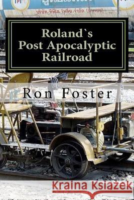 Roland`s Post Apocalyptic Railroad Foster, Ron 9781466334519 Createspace