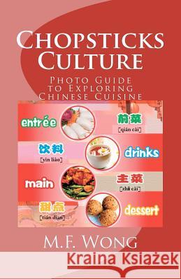 Chopsticks Culture: Your Photo Guide to Exploring Chinese Cuisine M. F. Wong 9781466335288 Createspace