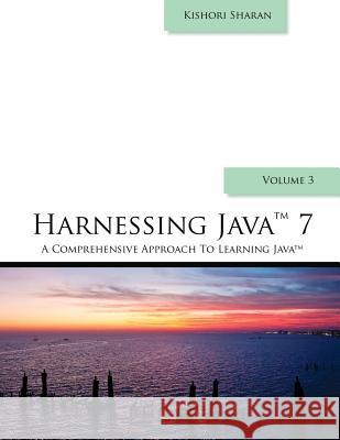 Harnessing Java 7: A Comprehensive Approach to Learning Java - Vol. 3 MR Kishori Sharan 9781466335394 Createspace