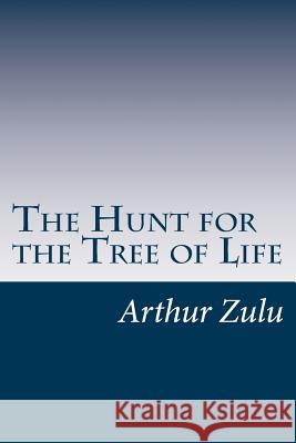 The Hunt for the Tree of Life: Book One Arthur Zulu 9781466336513 Createspace