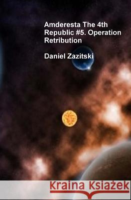 Amderesta The 4th Republic #5. Operation Retribution Zazitski, Daniel 9781466338067 Createspace