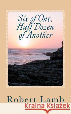 Six of One, Half Dozen of Another: (Stories & Poems) Robert Lamb 9781466338265