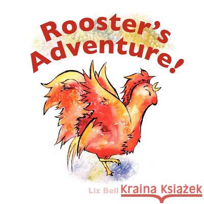 Rooster's Adventure Liz Bell 9781466338432 Createspace