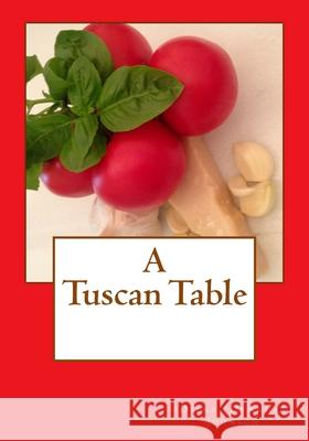 A Tuscan Table: The Secrets of Three Generations of Tuscan Family Cooking Diane M. Johnson 9781466338531