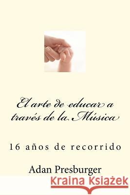 El arte de educar a través de la Música Presburger, Adan 9781466339170 Createspace
