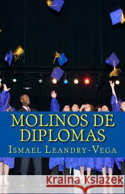 Molinos de Diplomas: Análisis jurídico y educativo sobre las universidades no acreditadas Leandry-Vega, Ismael 9781466339521 Createspace Independent Publishing Platform