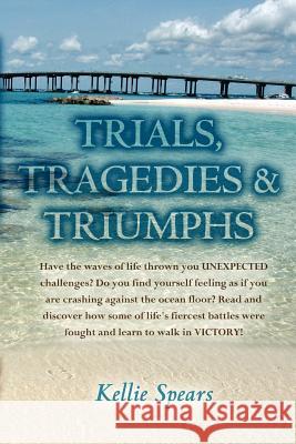 Trials, Tragedies & Triumphs Kellie Spears 9781466341708 Createspace