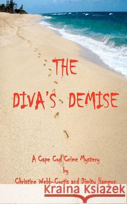 The Diva's Demise: A Cape Cod Crime Mystery Dimity Hammon Christine Webb-Curtis 9781466342224 Createspace