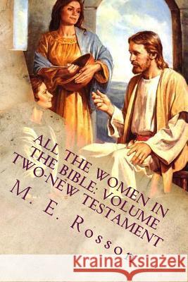 All the Women in the Bible: Volume Two-New Testament M. E. Rosson 9781466344655 Createspace