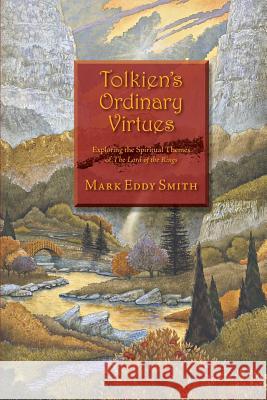 Tolkien's Ordinary Virtues: Exploring the Spiritual Themes of The Lord of the Rings Smith, Mark Eddy 9781466345447