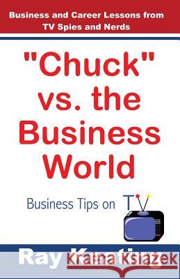 Chuck vs. the Business World: Business Tips on TV Ray Keating 9781466345713 Createspace