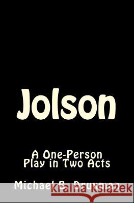 Jolson: A One-Person Play in Two Acts Michael B Druxman 9781466349353 Createspace Independent Publishing Platform