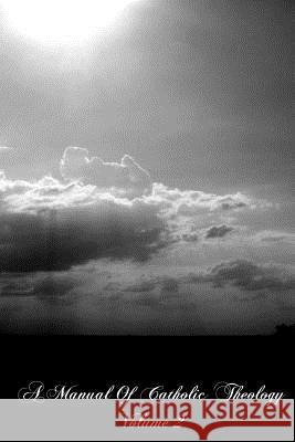 A Manual Of Catholic Theology Volume 2 Scannell DD, Thomas B. 9781466351233 Createspace