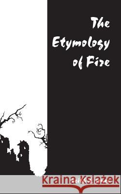 The Etymology of Fire Keith D Jones 9781466351356 Createspace Independent Publishing Platform