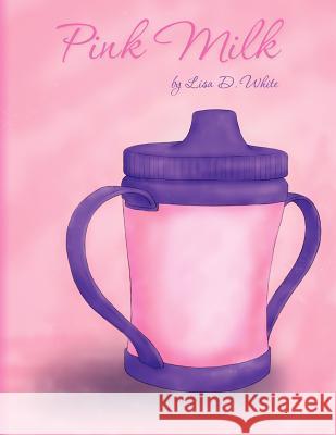 Pink Milk Lisa D. White 9781466352094 Createspace