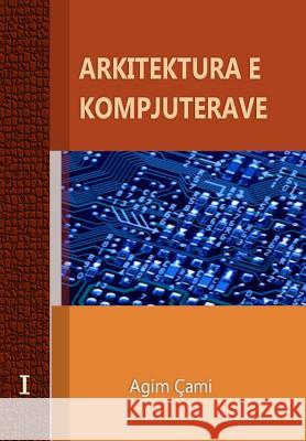 Arkitektura E Kompjuterave: Computer Architecture and Organization Agim Cami 9781466354425 Createspace
