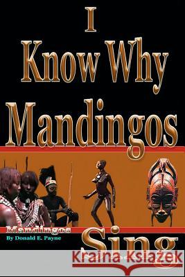 I Know Why Mandingos Sing: the real reason why blacks in America are so deadly to each other Payne, Donald E. 9781466355866