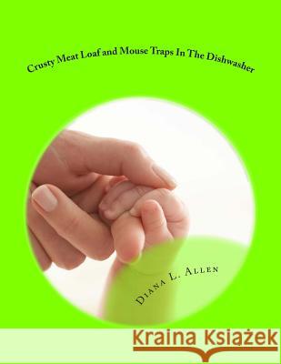Crusty Meat Loaf and Mouse Traps In The Dishwasher: 55 Essays Dealing With God, Life, Marriage, and Motherhood Harrison, J. M. 9781466356153 Createspace